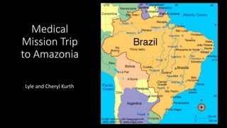 Medical
Mission Trip
to Amazonia
Lyle and Cheryl Kurth
 