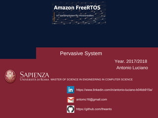Pervasive System
Antonio Luciano
https://www.linkedin.com/in/antonio-luciano-b04bb915a/
antomc16@gmail.com
MASTER OF SCIENCE IN ENGINEERING IN COMPUTER SCIENCE
Year. 2017/2018
https://github.com/theanto
 
