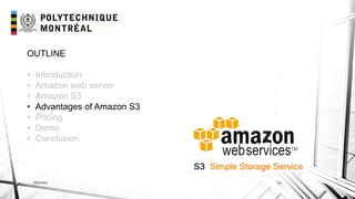 INF6404 12
OUTLINE
• Introduction
• Amazon web server
• Amazon S3
• Advantages of Amazon S3
• Pricing
• Demo
• Conclusion
 