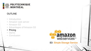 INF6404 16
OUTLINE
• Introduction
• Amazon web server
• Amazon S3
• Advantages of Amazon S3
• Pricing
• Demo
• Conclusion
 