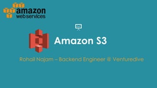 Amazon S3
Rohail Najam – Backend Engineer @ Venturedive
 