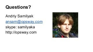 Questions?
Andriy Samilyak
ansam@opsway.com
skype: samilyaka
http://opsway.com
 