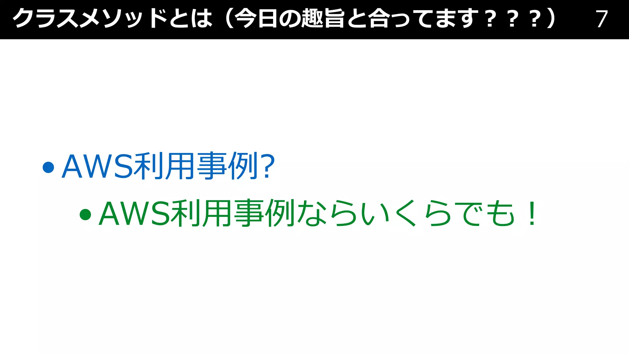 クラスメソッドとは（今⽇の趣旨と合ってます︖︖︖） 7
•AWS利⽤事例?
•AWS利⽤事例ならいくらでも︕
 