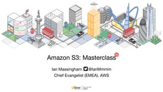 Ian Massingham	 @IanMmmm

Chief Evangelist (EMEA), AWS
Amazon S3: Masterclass
LIVE
 