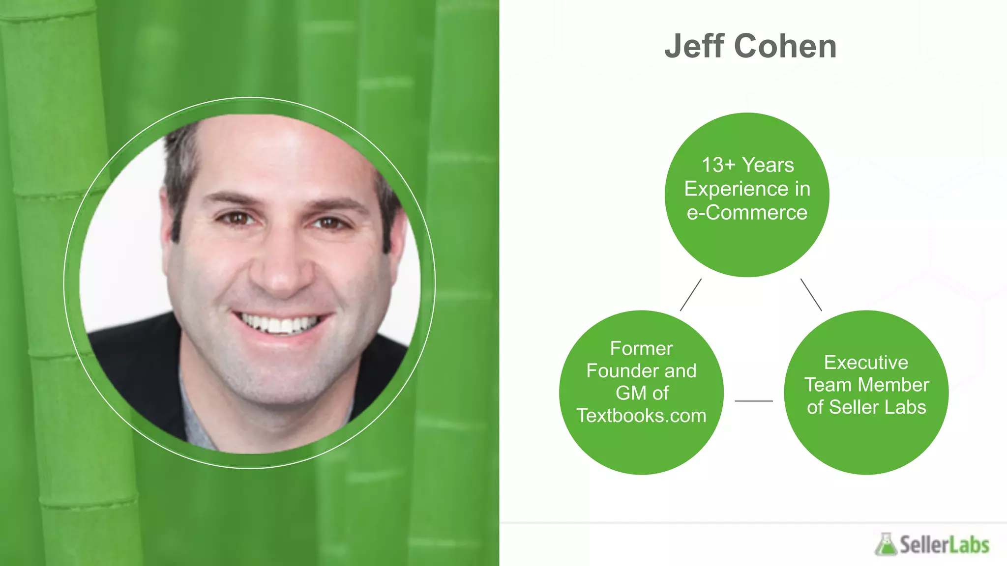 Jeff Cohen
13+ Years
Experience in
e-Commerce
Former
Founder and
GM of
Textbooks.com
Executive
Team Member
of Seller Labs
 