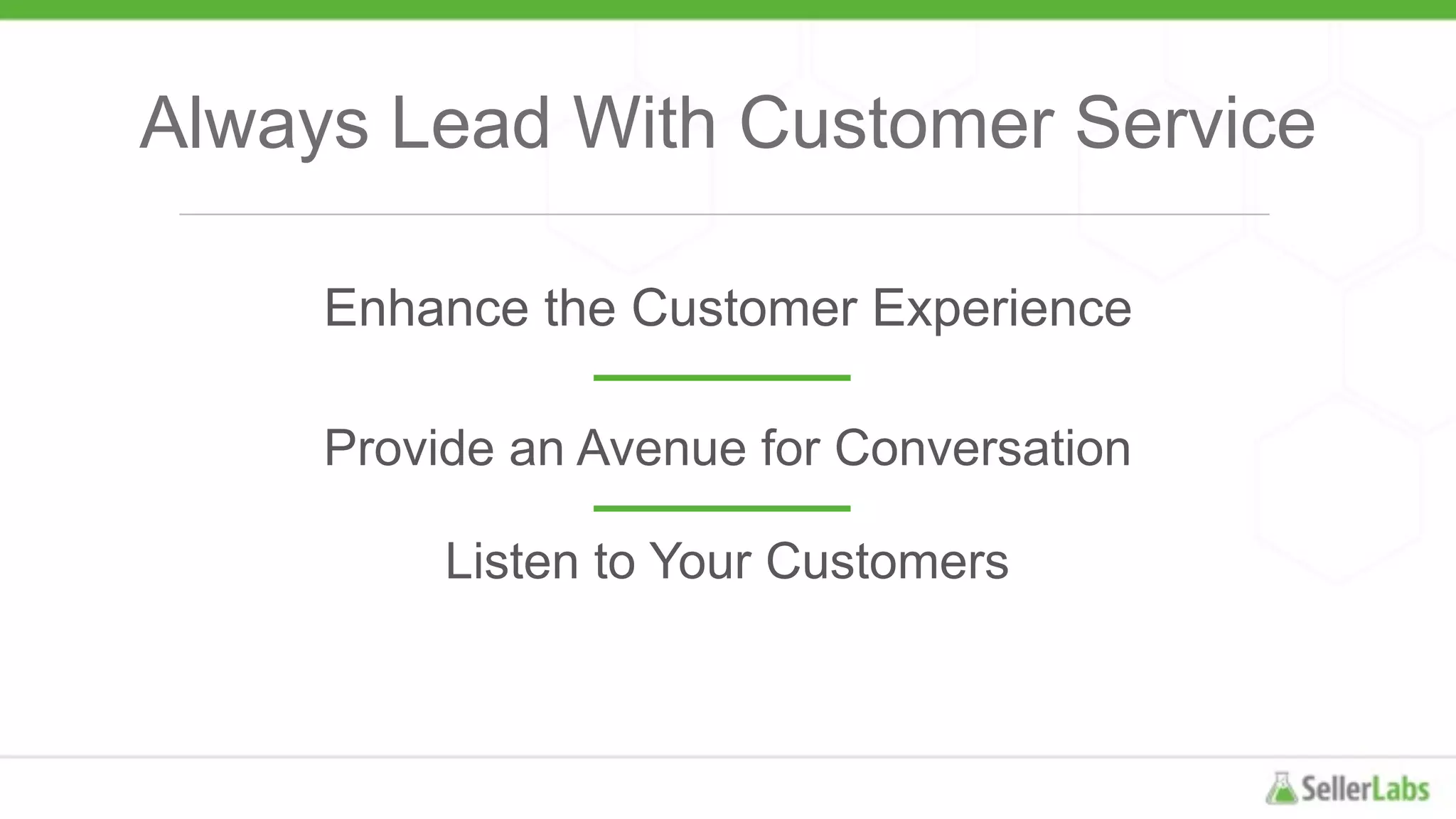 Always Lead With Customer Service
Enhance the Customer Experience
Provide an Avenue for Conversation
Listen to Your Customers
 