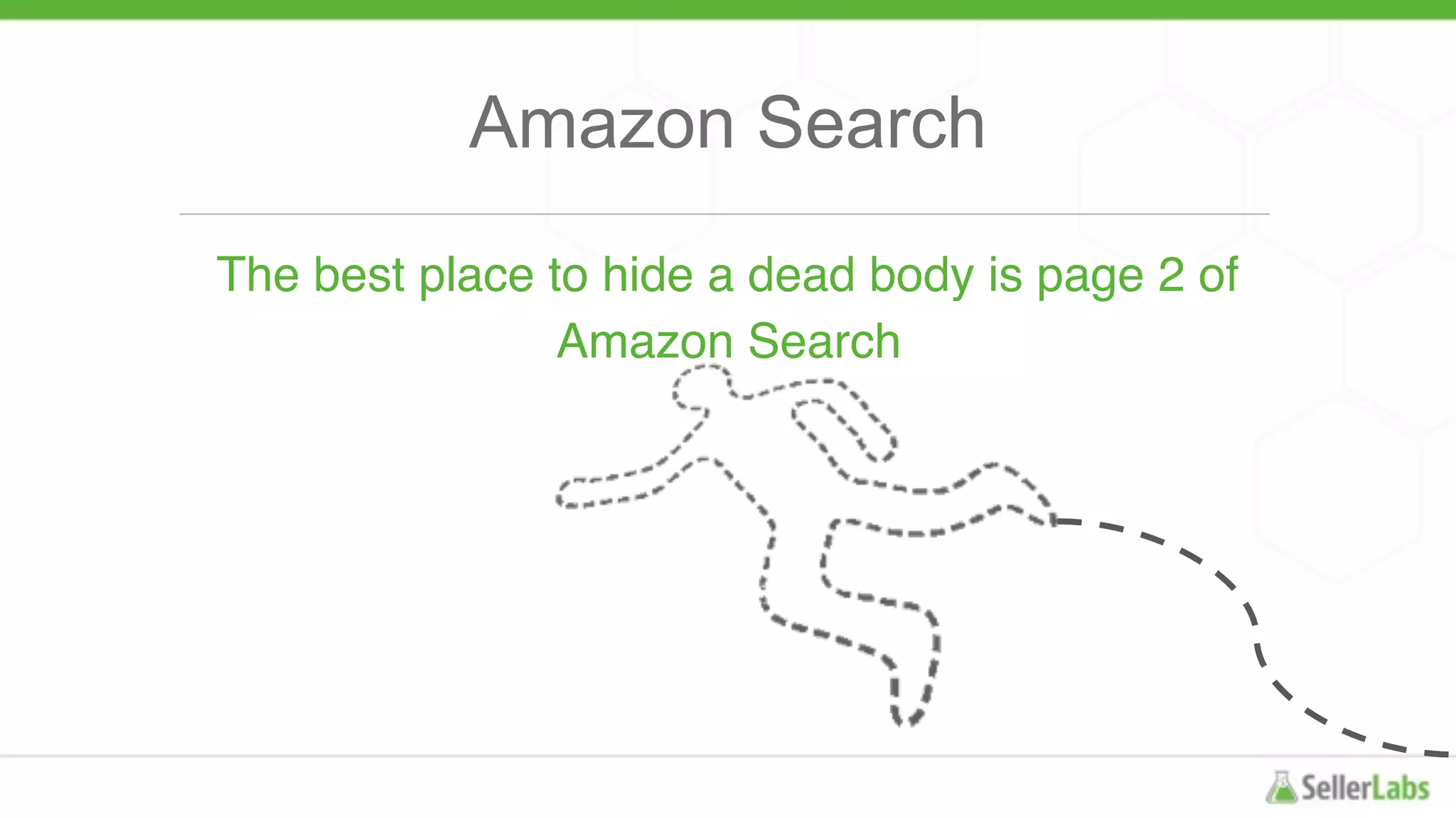 Amazon Search
The best place to hide a dead body is page 2 of
Amazon Search
 