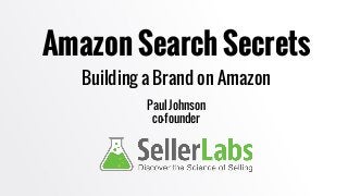 Amazon Search Secrets
Building a Brand on Amazon
Paul Johnson
co-founder
 