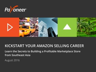 KICKSTART YOUR AMAZON SELLING CAREER
Learn the Secrets to Building a Profitable Marketplace Store
from Southeast Asia
August 2016
 