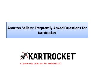 Amazon Sellers: Frequently Asked Questions for
KartRocket
eCommerce Software for Indian SME’s
 