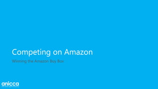 Competing on Amazon
Winning the Amazon Buy Box
 