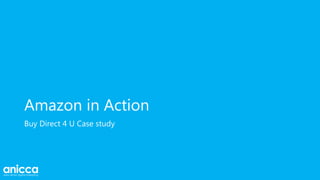 Amazon in Action
Buy Direct 4 U Case study
 
