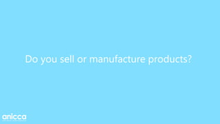 Do you sell or manufacture products?
 