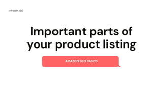 Important parts of
your product listing
AMAZON SEO BASICS
Amazon SEO
 