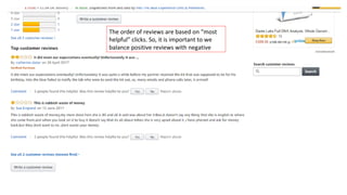 The order of reviews are based on “most
helpful” clicks. So, it is important to we
balance positive reviews with negative
 