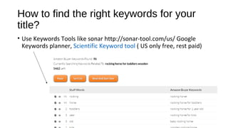 How to find the right keywords for your
title?
• Use Keywords Tools like sonar http://sonar-tool.com/us/ Google
Keywords planner, Scientific Keyword tool ( US only free, rest paid)
 