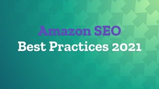 Amazon SEO
Best Practices 2021
 