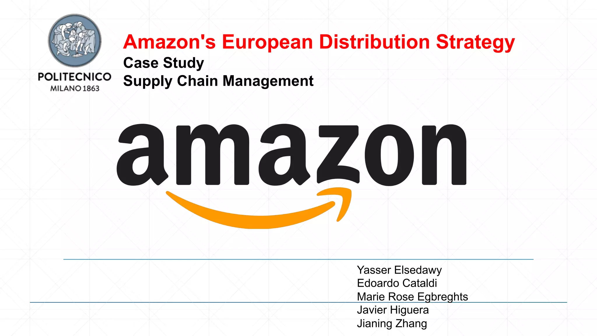 Yasser Elsedawy
Edoardo Cataldi
Marie Rose Egbreghts
Javier Higuera
Jianing Zhang
Amazon's European Distribution Strategy
Case Study
Supply Chain Management
 