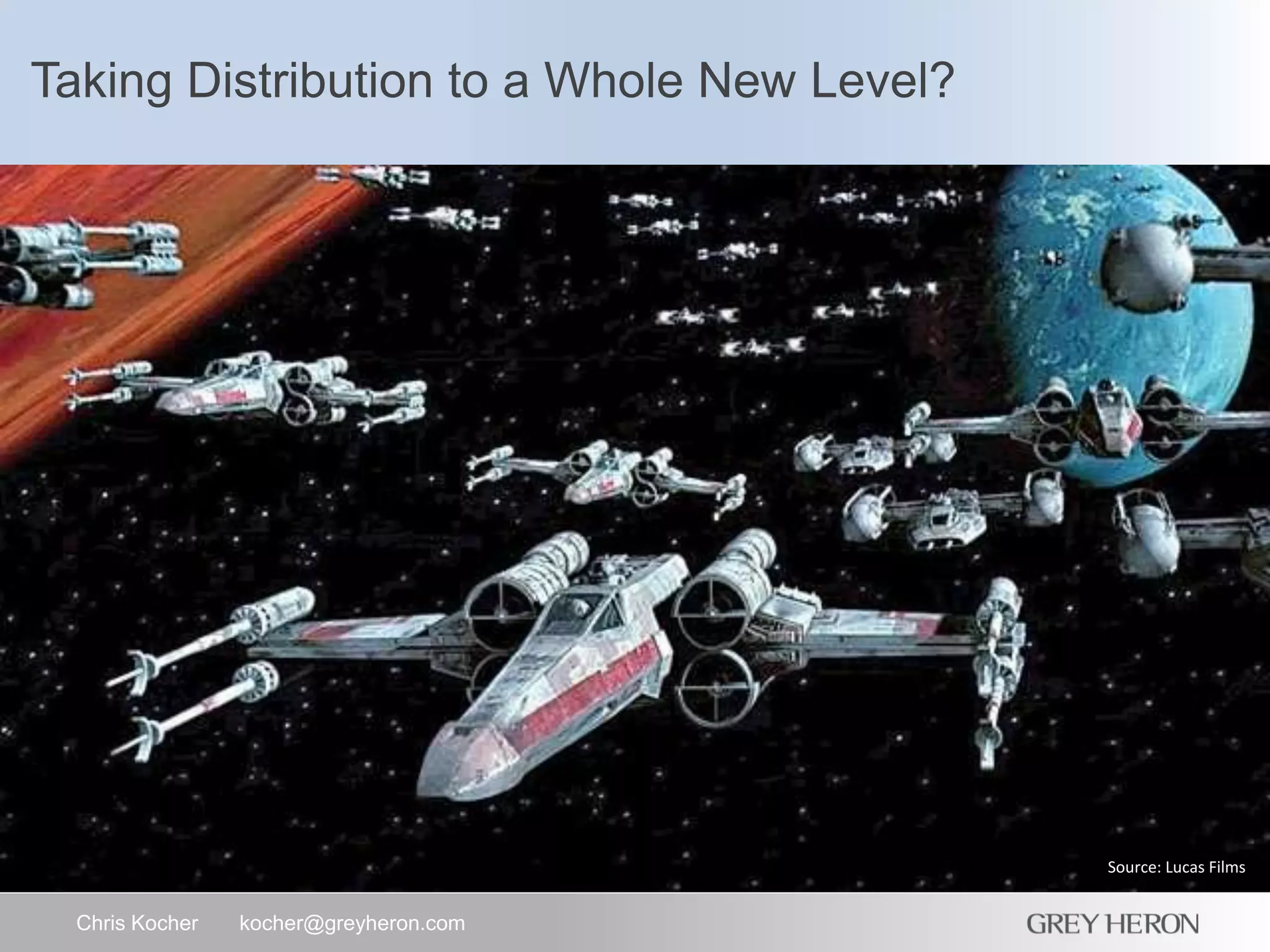 Taking Distribution to a Whole New Level?
Chris Kocher kocher@greyheron.com
Source: Lucas Films
 
