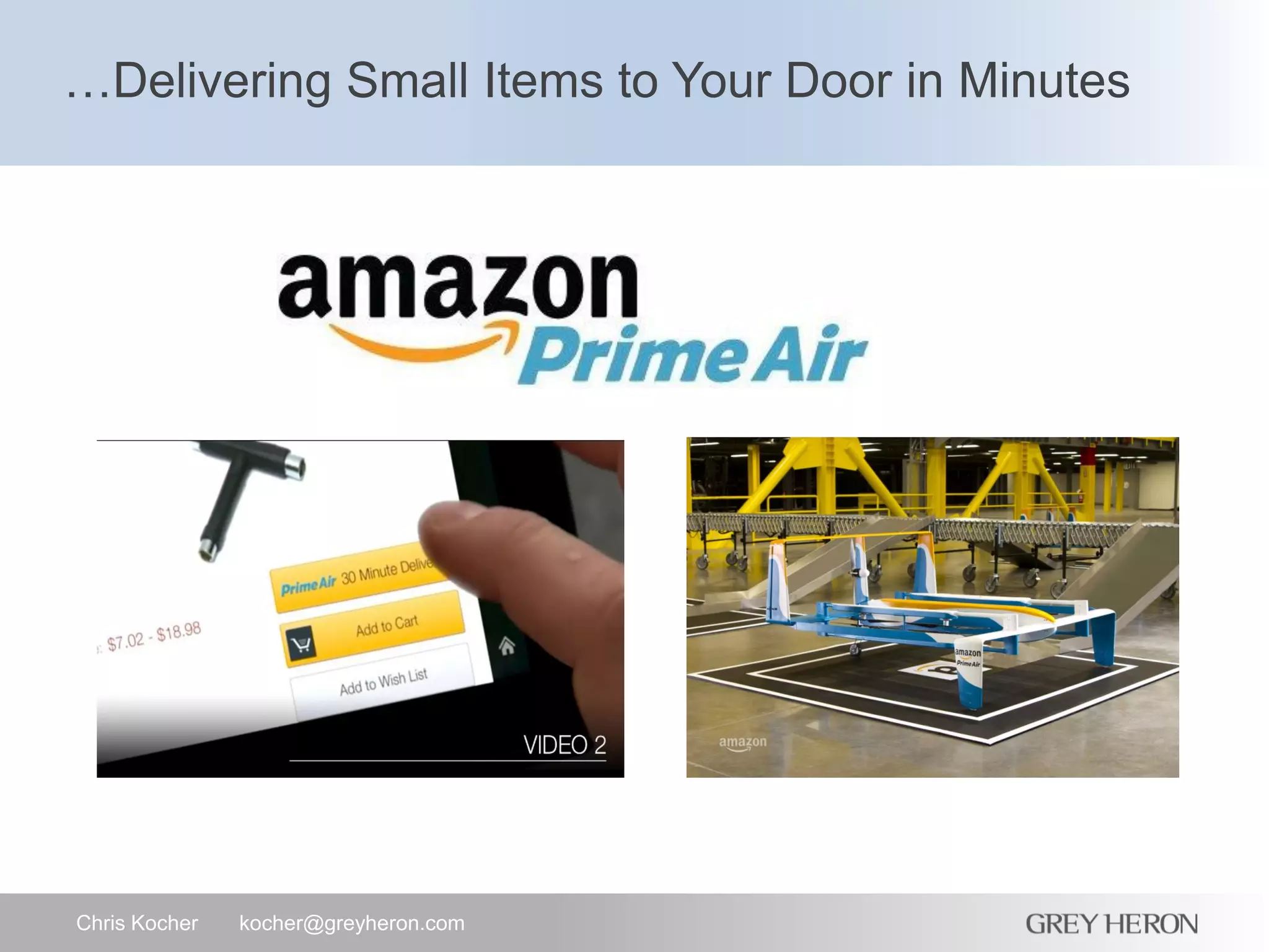 …Delivering Small Items to Your Door in Minutes
Chris Kocher kocher@greyheron.com
 