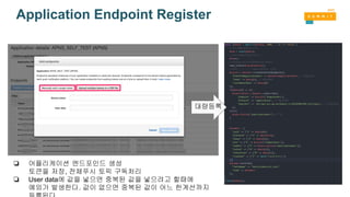 Application Endpoint Register
대량등록
❏ 어플리케이션 엔드포인드 생성
토큰을 저장, 전체푸시 토픽 구독처리
❏ User data에 값을 넣으면 중복된 값을 넣으려고 할때에
예외가 발생한다. 값이 없으면 중복된 값이 어느 한계선까지
 