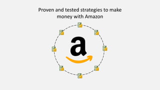 Proven and tested strategies to make
money with Amazon
 