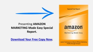 Presenting AMAZON
MARKETING Made Easy Special
Report.
Download Your Free Copy Now.
 