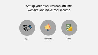 Set up your own Amazon affiliate
website and make cool income
Join Promote Earn
 
