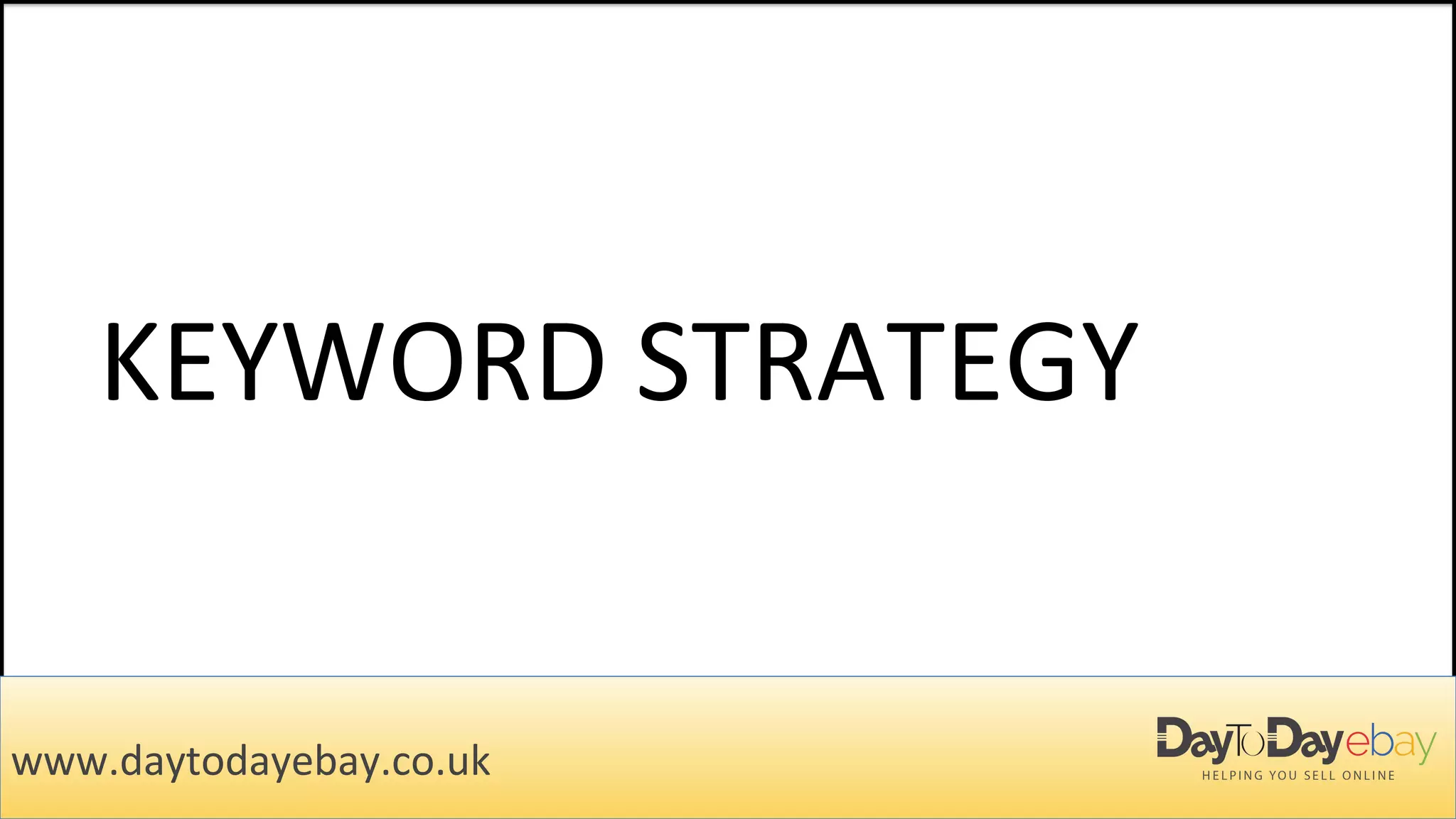 KEYWORD STRATEGY
www.daytodayebay.co.uk
 