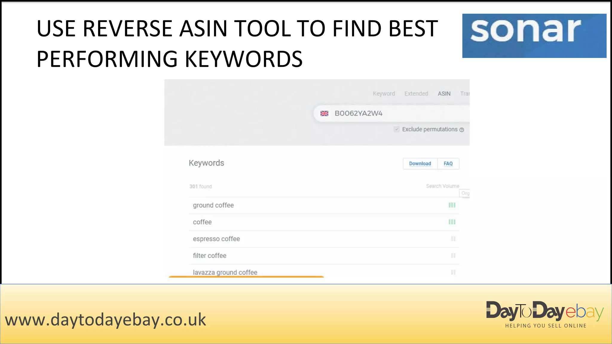 USE REVERSE ASIN TOOL TO FIND BEST
PERFORMING KEYWORDS
www.daytodayebay.co.uk
 