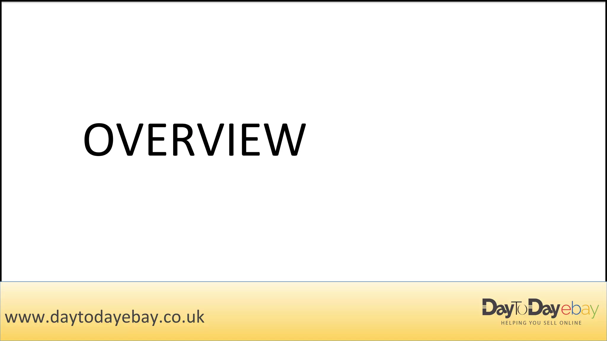 OVERVIEW
www.daytodayebay.co.uk
 