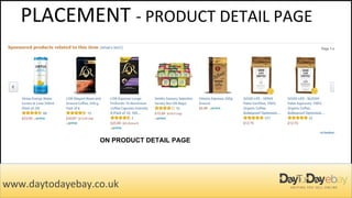 PLACEMENT - PRODUCT DETAIL PAGE
TOP & BOTTOM OF SEARCH
RESULT
ON PRODUCT DETAIL PAGE
www.daytodayebay.co.uk
 
