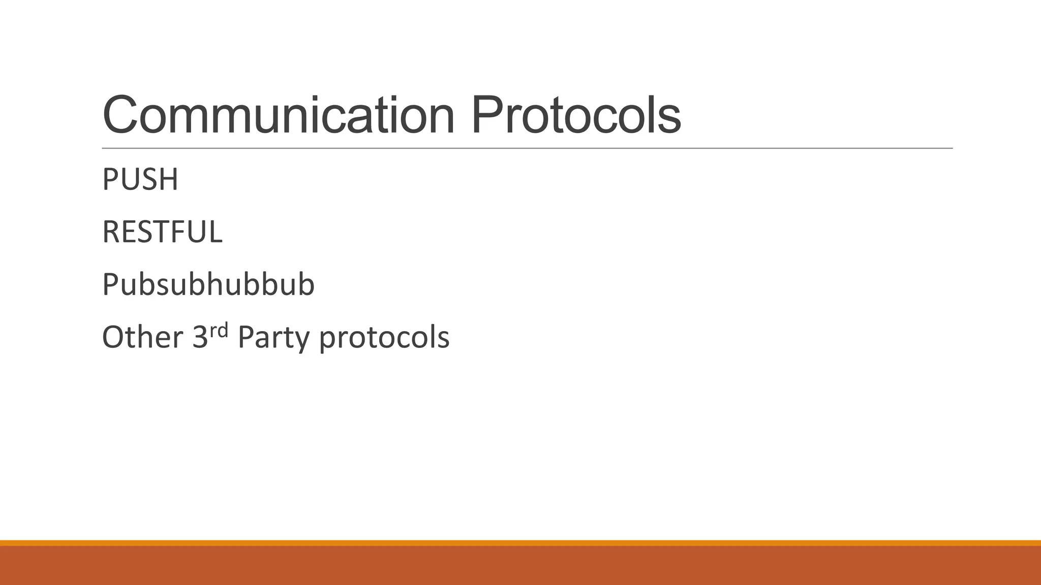 Communication Protocols
PUSH
RESTFUL
Pubsubhubbub
Other 3rd Party protocols
 