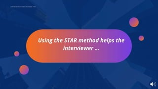 Using the STAR method helps the
interviewer …
IAM T HE INSTR UC TIONAL DESIG NE R .C OM
 