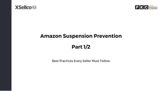 Amazon Suspension Prevention
Part 1/2
Best Practices Every Seller Must Follow
 