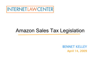 Amazon Sales Tax Legislation


                   BENNET KELLEY
                     April 14, 2009
 