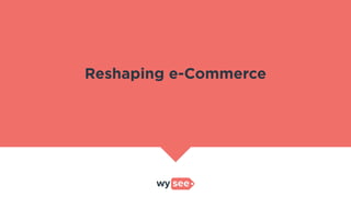Reshaping e-Commerce
 