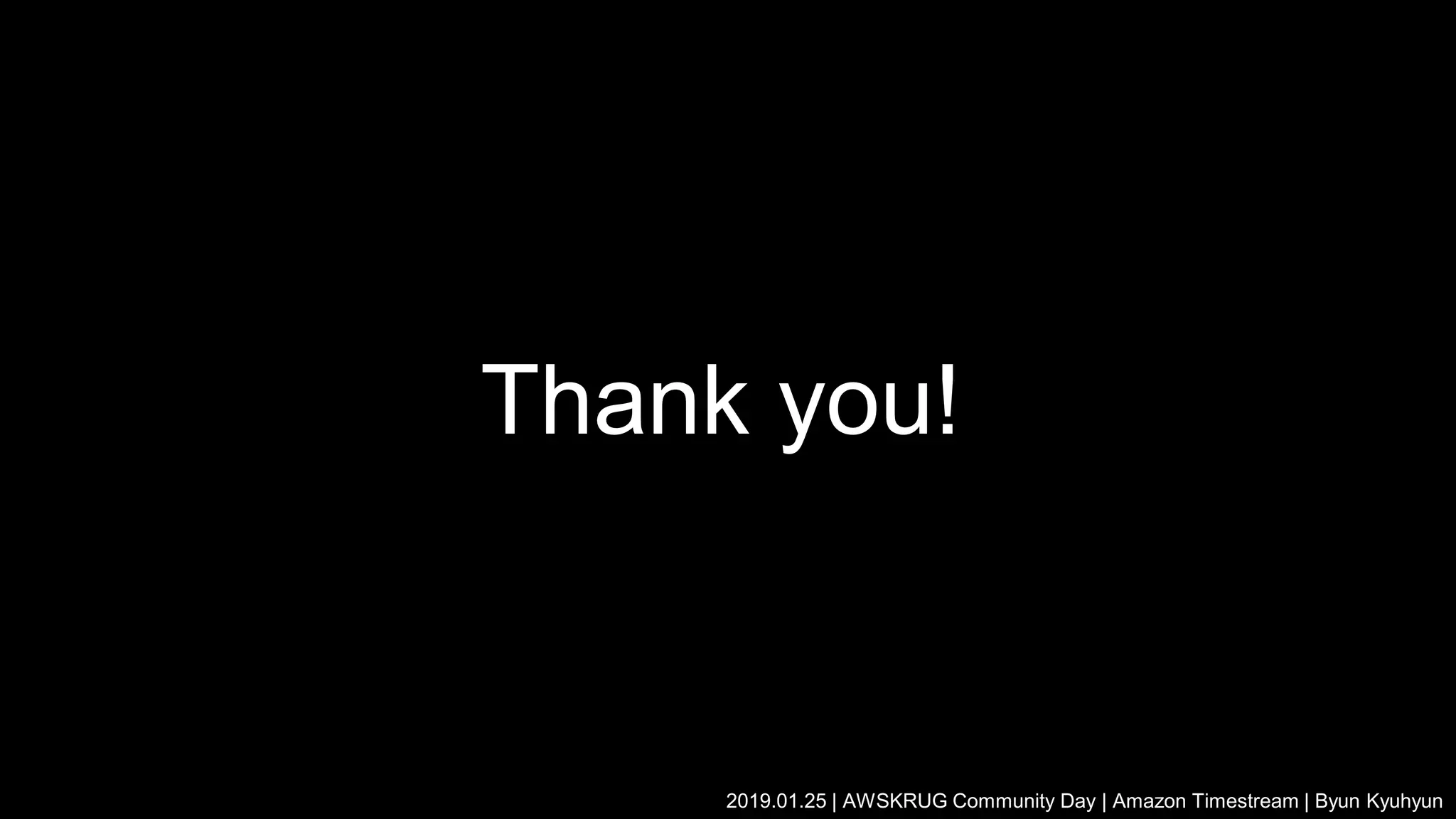 Thank you!
2019.01.25 | AWSKRUG Community Day | Amazon Timestream | Byun Kyuhyun
 