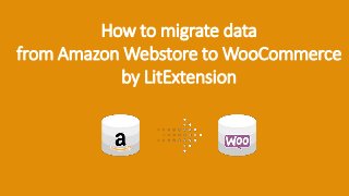 How to migrate data
from Amazon Webstore to WooCommerce
by LitExtension
 
