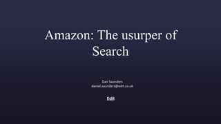 Confidential
Amazon: The usurper of
Search
Dan Saunders
daniel.saunders@edit.co.uk
 
