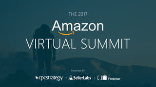 1
Click to edit Master subtitle style
THE 2017
Amazon
VIRTUAL SUMMIT
Presented BY:
 