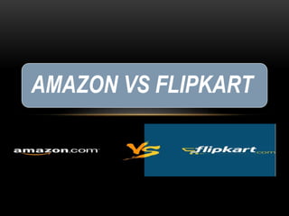 AMAZON VS FLIPKART
 