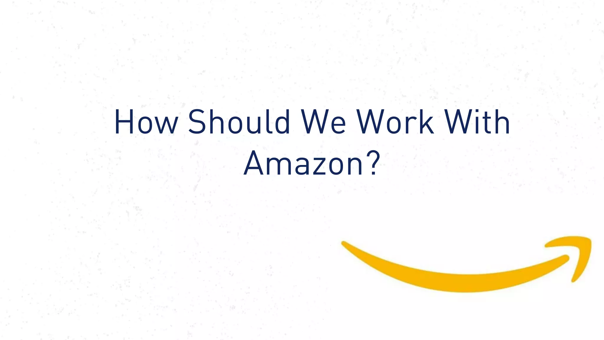 De-brief from Amazon’s
WPP Executive Immersion
Summit, October 2017
49
How Should We Work With
Amazon?
 