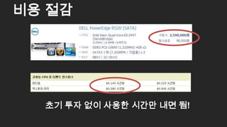초기 투자 없이 사용한 시간만 내면 됨!
비용 절감
19
 
