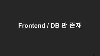 Frontend / DB 만 존재
30
 