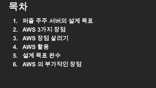 1. 퍼즐 주주 서버의 설계 목표
2. AWS 3가지 장점
3. AWS 장점 살리기
4. AWS 활용
5. 설계 목표 완수
6. AWS 의 부가적인 장점
목차
5
 