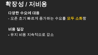 다양한 수요에 대응
- 오픈 초기 빠르게 증가하는 수요를 모두 소화함
비용 절감
- 유지 비용 지속적으로 감소
확장성 / 저비용
47
 