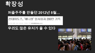 퍼즐주주를 만들던 2012년 8월…
우리도 많은 유저가 올 수 있다
확장성
8
 