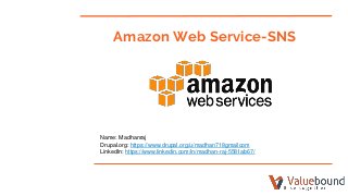 Amazon Web Service-SNS
Name: Madhanraj
Drupal.org: https://www.drupal.org/u/madhan718gmailcom
LinkedIn: https://www.linkedin.com/in/madhan-raj-5581ab67/
 