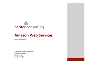 Amazon Web Services
Eine Einführung
AWS User Group Hamburg
Jonathan Weiss
20.04.2010
Peritor GmbH
 